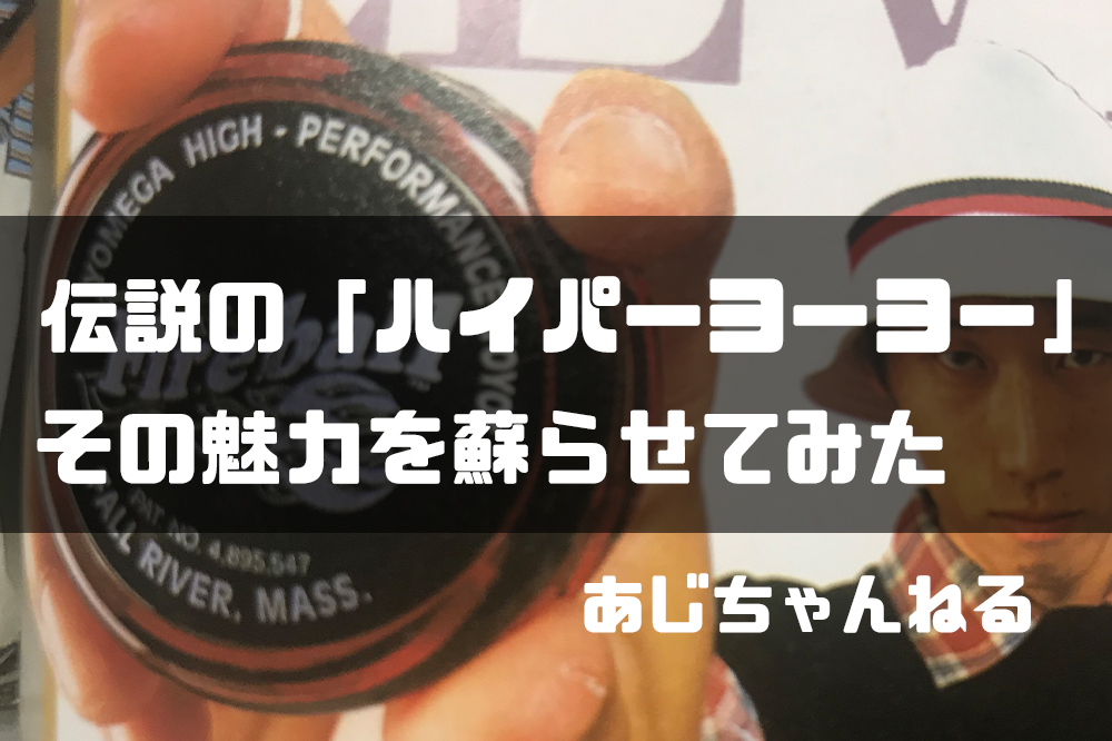 ハイパーヨーヨー 子供の頃に夢中になった世代が 魅力を再確認した話 Ajiちゃんの趣味探し